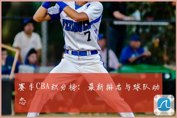 赛季CBA积分榜:最新排名与球队动态