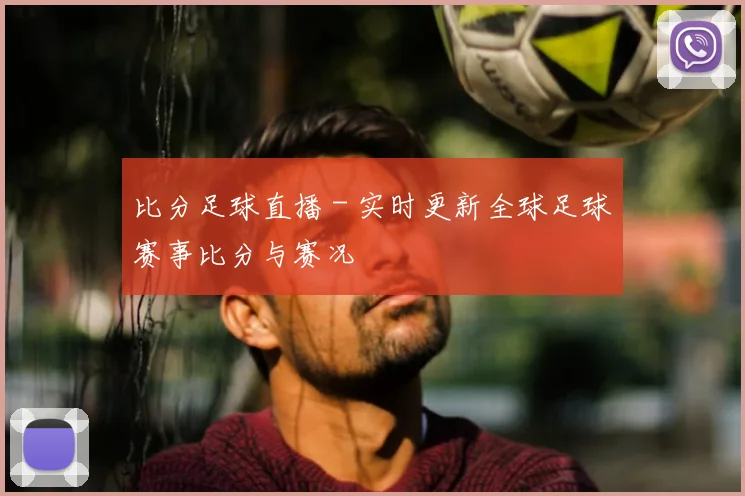 比分足球直播 - 实时更新全球足球赛事比分与赛况