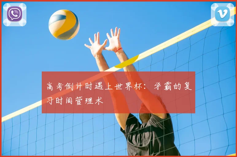 高考倒计时遇上世界杯:学霸的复习时间管理术